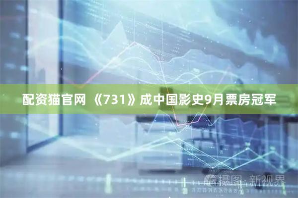 配资猫官网 《731》成中国影史9月票房冠军