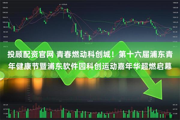 投顾配资官网 青春燃动科创城！第十六届浦东青年健康节暨浦东软件园科创运动嘉年华超燃启幕